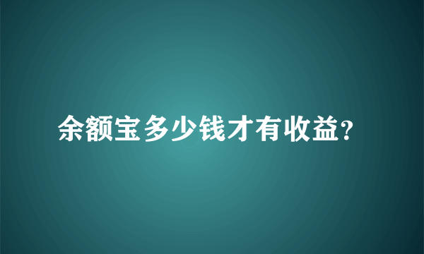 余额宝多少钱才有收益？