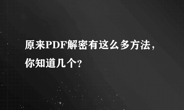 原来PDF解密有这么多方法，你知道几个？