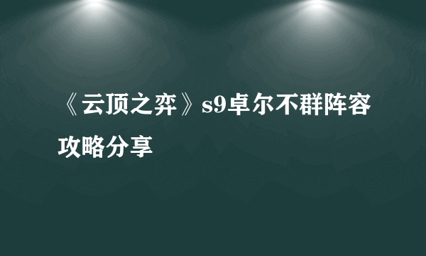 《云顶之弈》s9卓尔不群阵容攻略分享