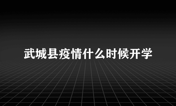 武城县疫情什么时候开学