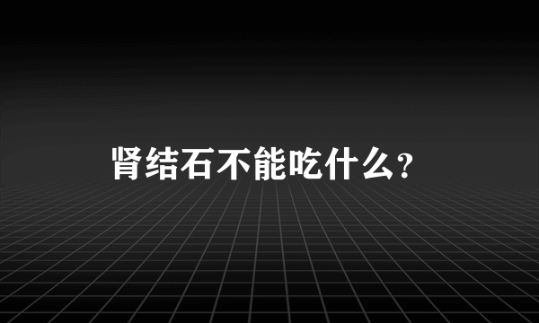 肾结石不能吃什么？