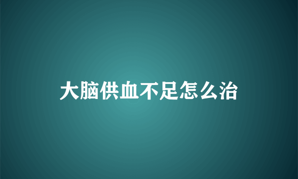 大脑供血不足怎么治