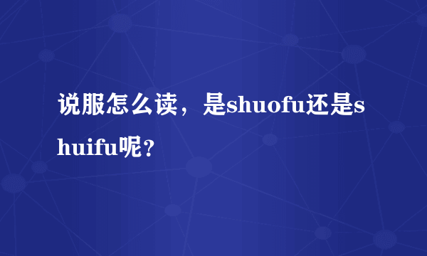 说服怎么读，是shuofu还是shuifu呢？