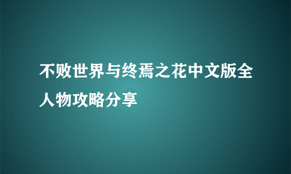 不败世界与终焉之花中文版全人物攻略分享