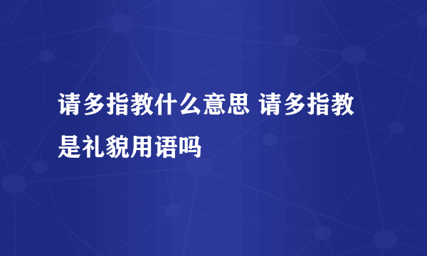 请多指教什么意思 请多指教是礼貌用语吗