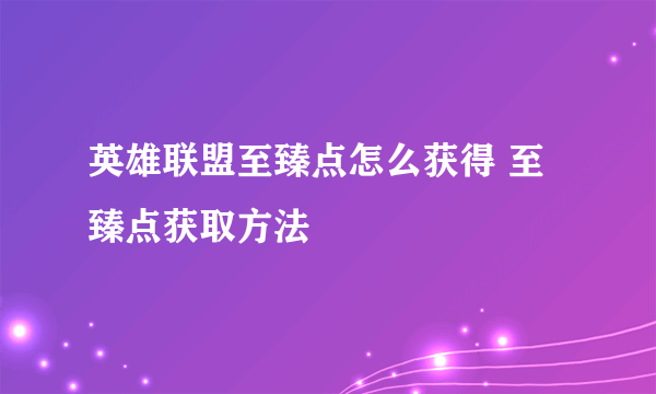 英雄联盟至臻点怎么获得 至臻点获取方法