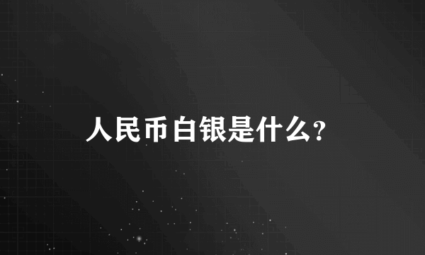 人民币白银是什么？