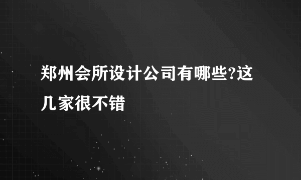 郑州会所设计公司有哪些?这几家很不错