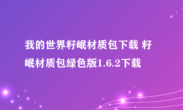 我的世界籽岷材质包下载 籽岷材质包绿色版1.6.2下载