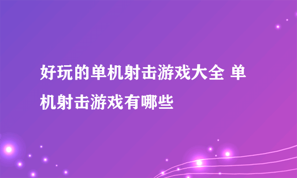 好玩的单机射击游戏大全 单机射击游戏有哪些