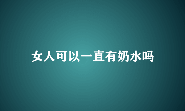 女人可以一直有奶水吗