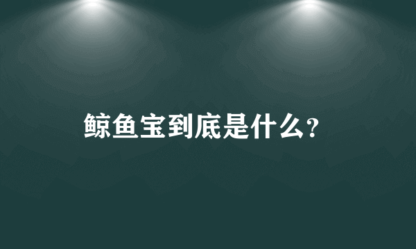 鲸鱼宝到底是什么？