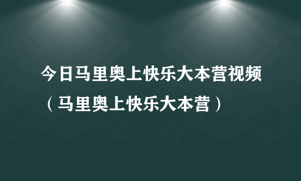 今日马里奥上快乐大本营视频（马里奥上快乐大本营）