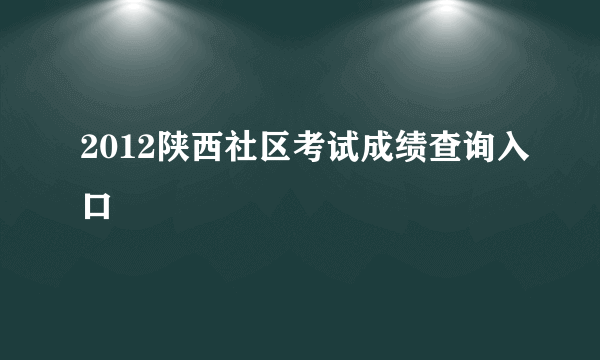 2012陕西社区考试成绩查询入口