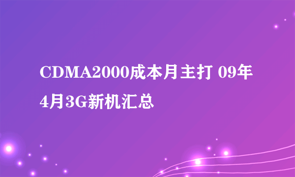 CDMA2000成本月主打 09年4月3G新机汇总