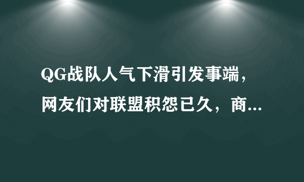 QG战队人气下滑引发事端，网友们对联盟积怨已久，商人行径难改，怎么评价？