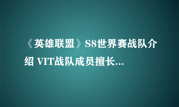 《英雄联盟》S8世界赛战队介绍 VIT战队成员擅长英雄介绍