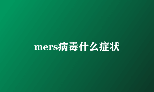 mers病毒什么症状