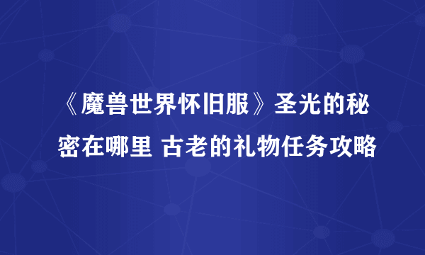 《魔兽世界怀旧服》圣光的秘密在哪里 古老的礼物任务攻略