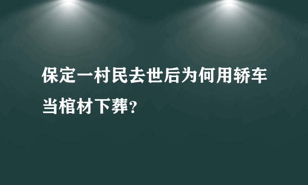 保定一村民去世后为何用轿车当棺材下葬？