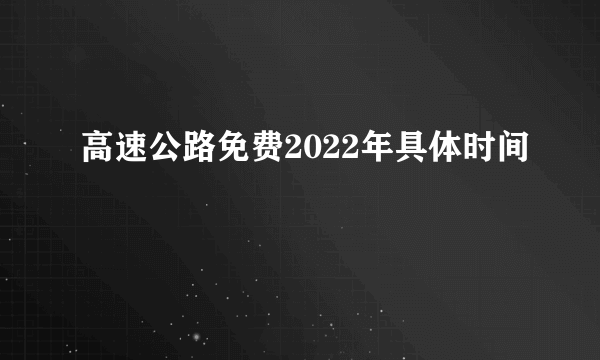 高速公路免费2022年具体时间