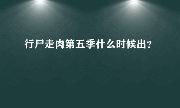 行尸走肉第五季什么时候出？