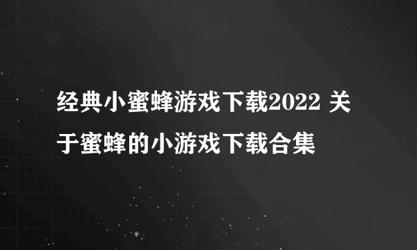 经典小蜜蜂游戏下载2022 关于蜜蜂的小游戏下载合集