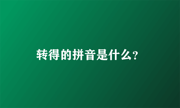 转得的拼音是什么？