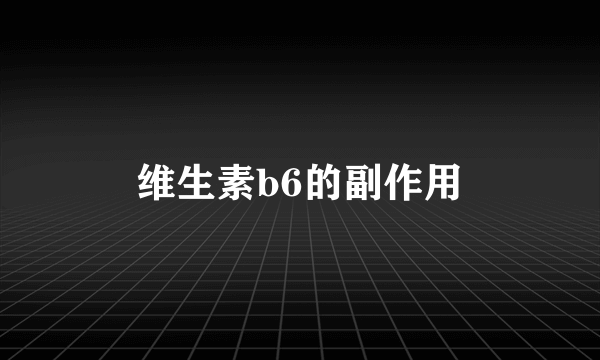 维生素b6的副作用