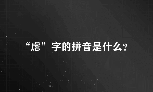 “虑”字的拼音是什么？