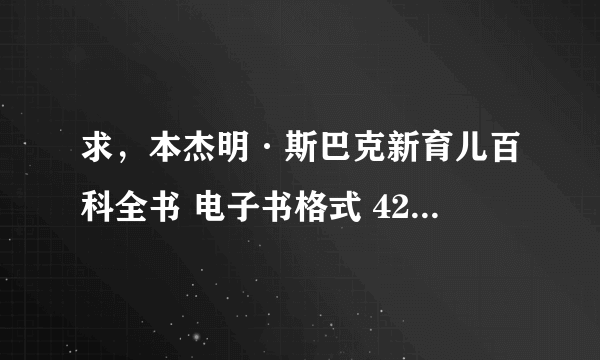 求，本杰明·斯巴克新育儿百科全书 电子书格式 422105249@qq com 谢谢