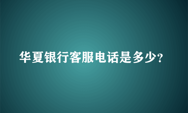 华夏银行客服电话是多少？