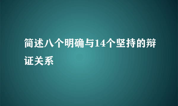 简述八个明确与14个坚持的辩证关系