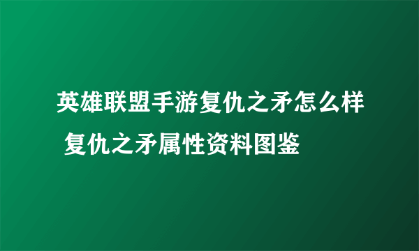 英雄联盟手游复仇之矛怎么样 复仇之矛属性资料图鉴