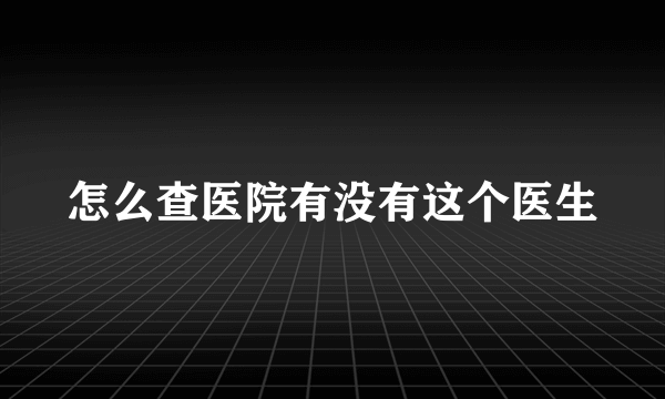 怎么查医院有没有这个医生