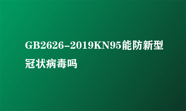 GB2626-2019KN95能防新型冠状病毒吗