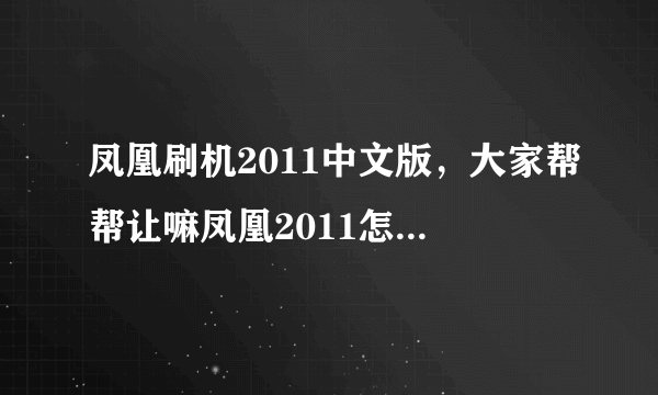 凤凰刷机2011中文版，大家帮帮让嘛凤凰2011怎么刷机怎么刷固件呢( 二 )