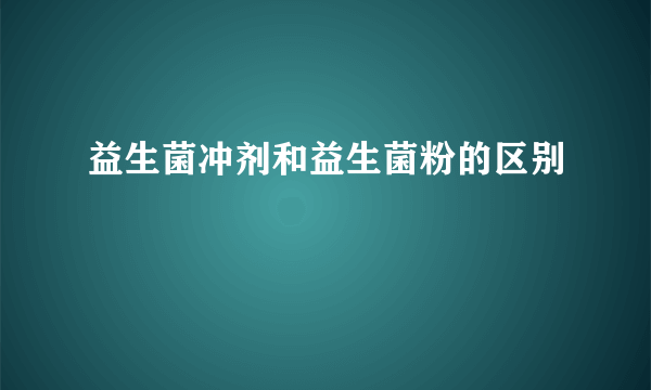 益生菌冲剂和益生菌粉的区别