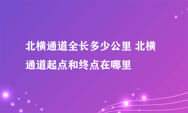 北横通道全长多少公里 北横通道起点和终点在哪里