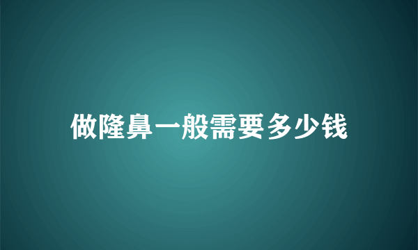 做隆鼻一般需要多少钱