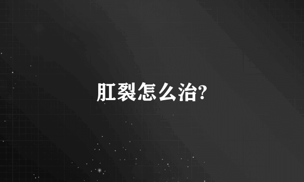 肛裂怎么治?