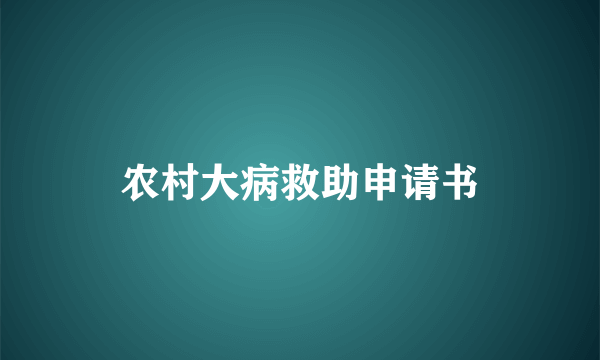 农村大病救助申请书