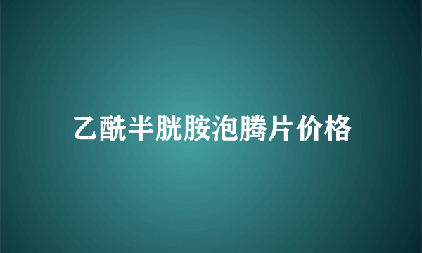 乙酰半胱胺泡腾片价格