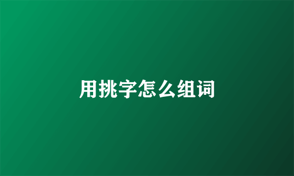 用挑字怎么组词