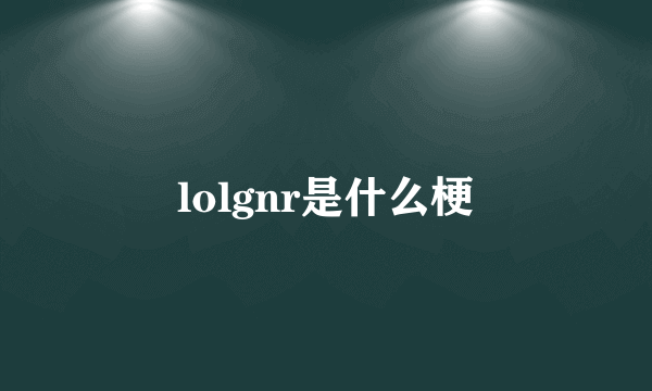 lolgnr是什么梗