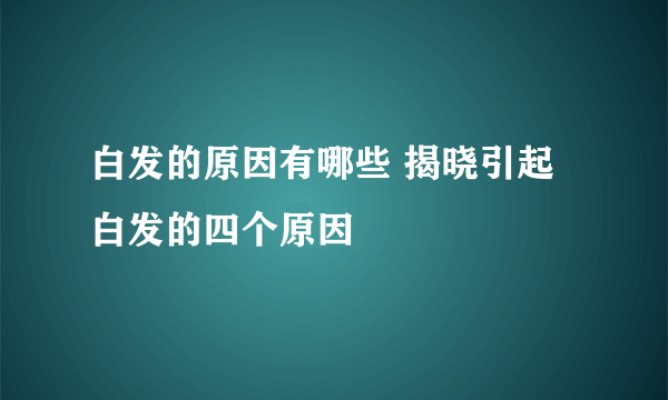 白发的原因有哪些 揭晓引起白发的四个原因