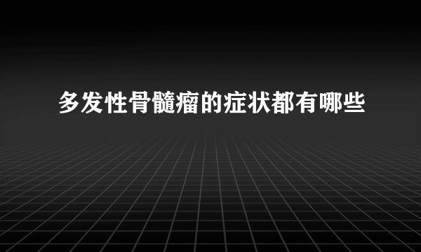 多发性骨髓瘤的症状都有哪些