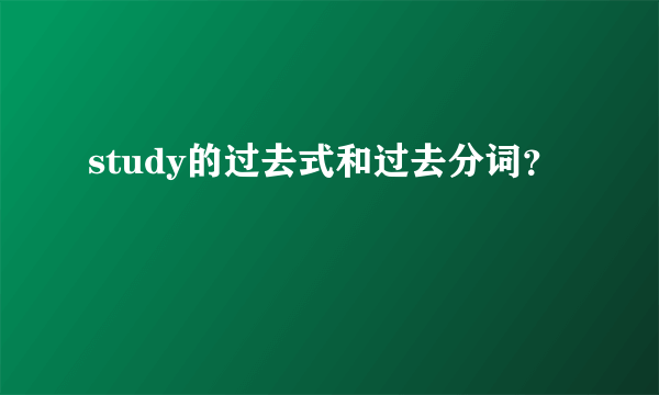 study的过去式和过去分词？