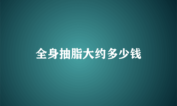 全身抽脂大约多少钱