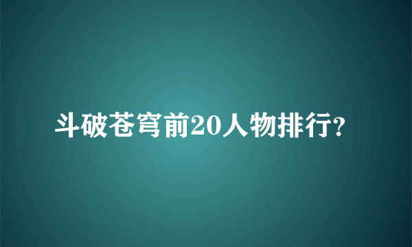 斗破苍穹前20人物排行？